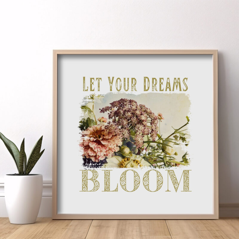 Let Your Dreams Bloom — Graphic Poster Let Your Dreams Bloom — Graphic Poster graphic posters