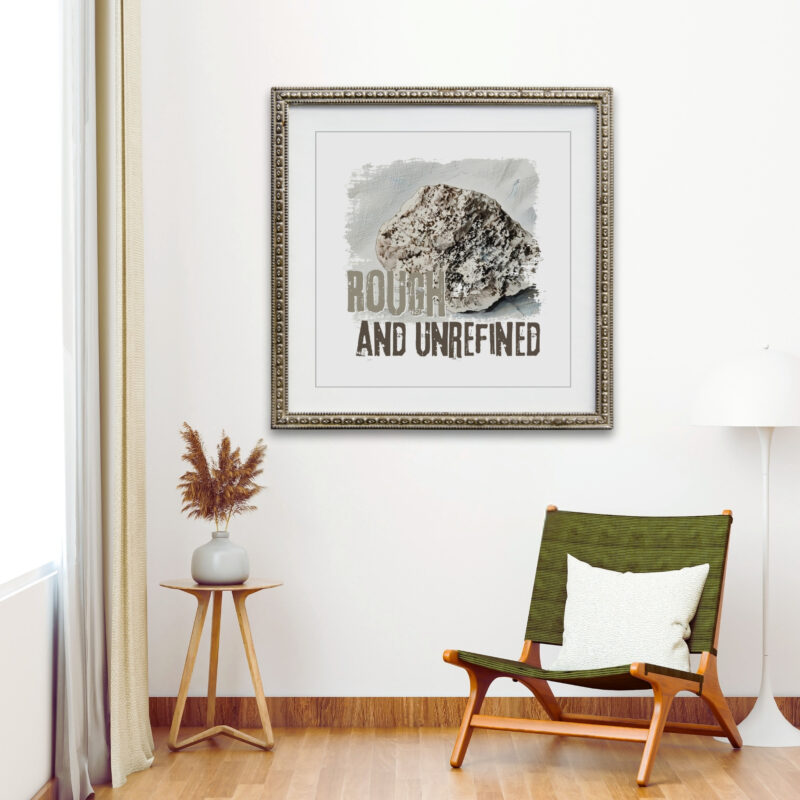 Rough and Unrefined — Graphic Poster graphic posters