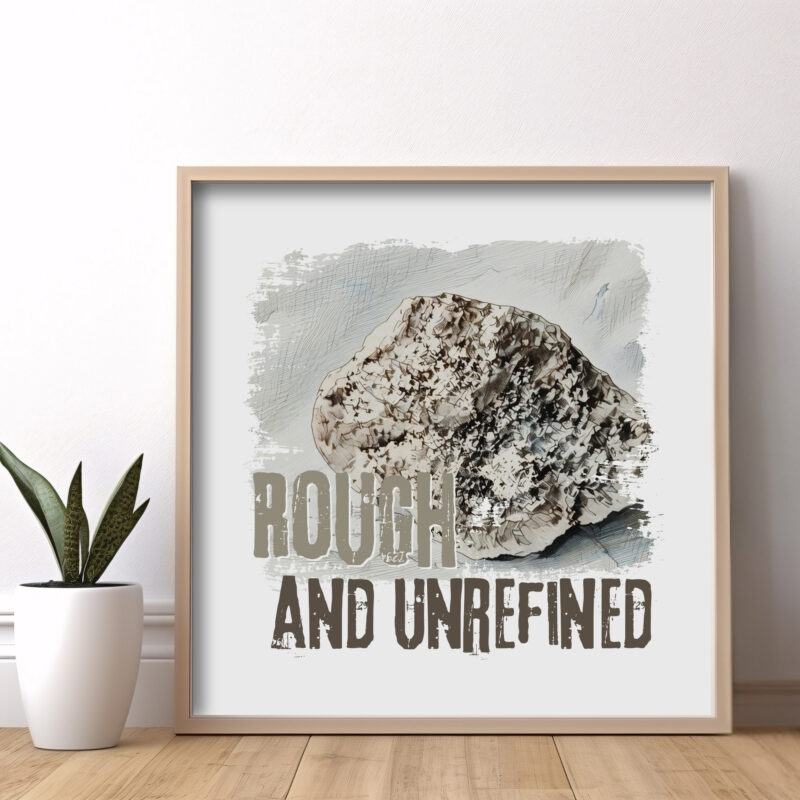 Rough and Unrefined — Graphic Poster graphic posters